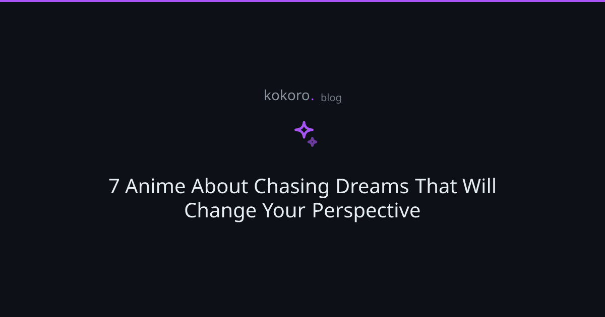 7 Anime About Chasing Dreams That Will Change Your Perspective | Kokoro